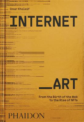 Internet_Art: From The Birth Of The Web To The Rise Of Nfts