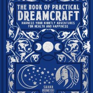 The Book Of Practical Dreamcraft: Harness Your Nightly Adventures For Health And Happiness