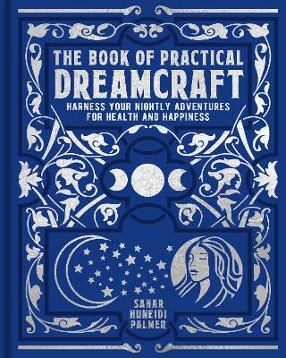The Book Of Practical Dreamcraft: Harness Your Nightly Adventures For Health And Happiness