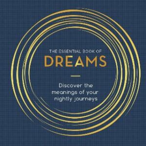 The Essential Book Of Dreams: Discover The Meanings Of Your Nightly Journeys