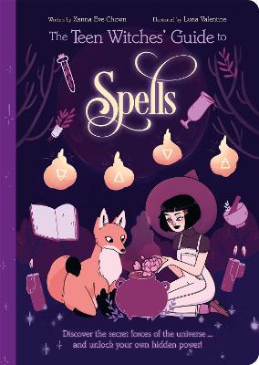 The Teen Witches' Guide To Spells: Discover The Secret Forces Of The Universe... And Unlock Your Own Hidden Power!
