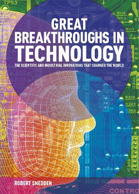Great Breakthroughs In Technology: The Scientific And Industrial Innovations That Changed The World