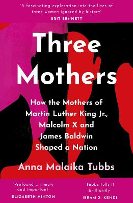 Three Mothers: How The Mothers Of Martin Luther King Jr., Malcolm X And James Baldwin Shaped A Nation