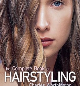 Charles Worthington: The Complete Book Of Hairstyling