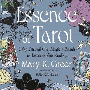 Essence Of Tarot: Using Essential Oils, Magic, And Rituals To Empower Your Readings