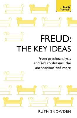 Freud: The Key Ideas: Psychoanalysis, Dreams, The Unconscious And More