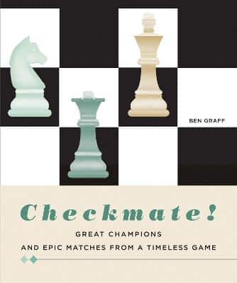 Checkmate!: Great Champions And Epic Matches From A Timeless Game