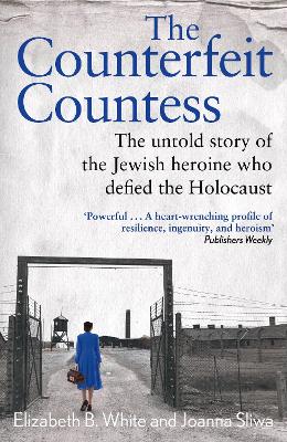 Counterfeit Countess, The: The Untold Story Of The Jewish Heroine Who Defied The Holocaust