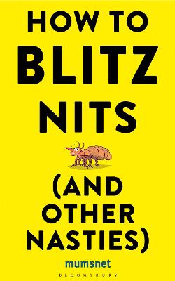 How To Blitz Nits (And Other Nasties): A Witty Yet Practical Guide To Defeating The Ten Most Common Childhood Ailments