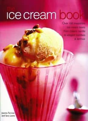 The Ice Cream Book: Over 150 Irresistible Ice Cream Treats From Classic Vanilla To Elegant Bombes And Terrines