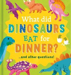 What Did Dinosaurs Eat For Dinner?: And Other Questions