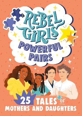 Rebel Girls Powerful Pairs: 25 Tales Of Mothers And Daughters
