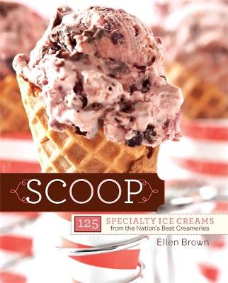 Scoop: 125 Specialty Ice Creams From The Nation's Best Creameries