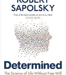Determined: The Science Of Life Without Free Will