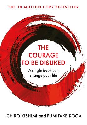 The Courage To Be Disliked: The Life Changing Multi-Million Copy Global Bestseller