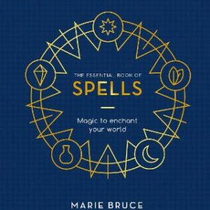 The Essential Book Of Spells: Magic To Enchant Your World