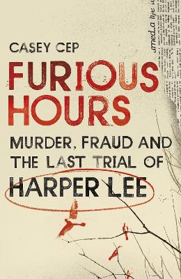 Furious Hours: Murder, Fraud And The Last Trial Of Harper Lee