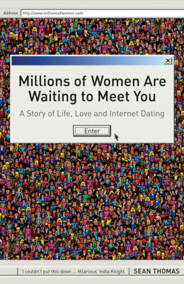 Millions Of Women Are Waiting To Meet You: A Story Of Life, Love And Internet Dating