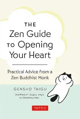 The Zen Guide To Opening Your Heart: Practical Advice From A Zen Buddhist Monk