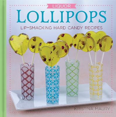 Liquor Lollipops: Lip-Smacking Hard Candy Recipes