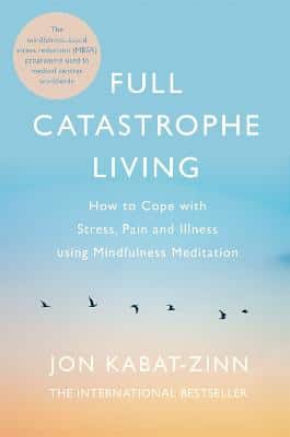 Full Catastrophe Living, Revised Edition: How To Cope With Stress, Pain And Illness Using Mindfulness Meditation