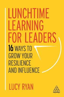 Lunchtime Learning For Leaders: 16 Ways To Grow Your Resilience And Influence