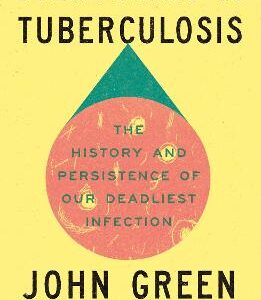 Everything Is Tuberculosis: The History And Persistence Of Our Deadliest Infection