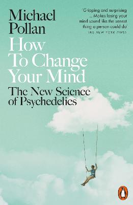 How To Change Your Mind: The New Science Of Psychedelics