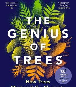 The Genius Of Trees: How Trees Mastered The Elements And Shaped The World