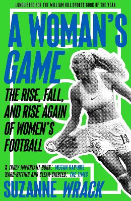 A Woman's Game: The Rise, Fall, And Rise Again Of Women's Football