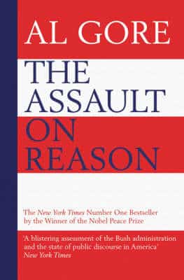 The Assault On Reason: How The Politics Of Blind Faith Subvert Wise Decision-Making