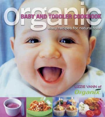 Organic Baby And Toddler Cookbook: Easy Recipes For Natural Food