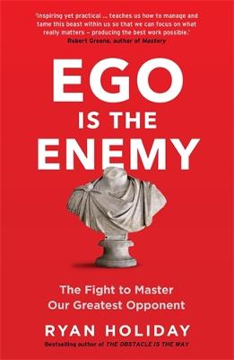 Ego Is The Enemy: The Fight To Master Our Greatest Opponent