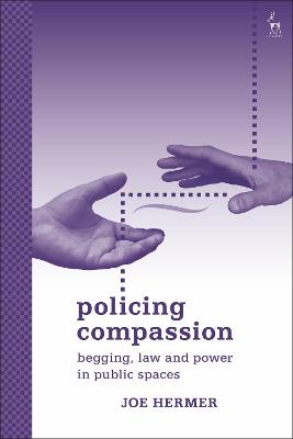 Policing Compassion: Begging, Law And Power In Public Spaces