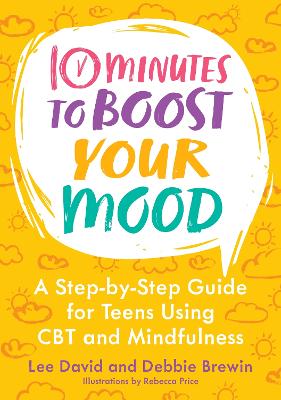 10 Minutes To Boost Your Mood: A Step-By-Step Guide For Teens Using Cbt And Mindfulness