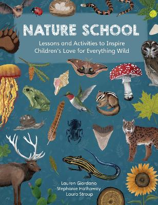 Nature School: Lessons And Activities To Inspire Children's Love For Everything Wild: Volume 1