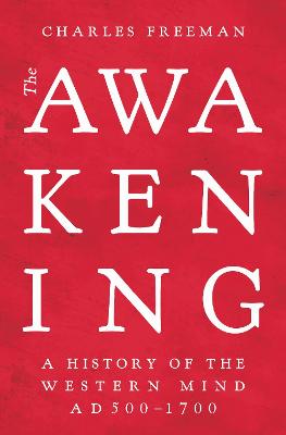 The Awakening: A History Of The Western Mind Ad 500 - 1700