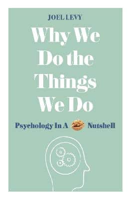 Why We Do The Things We Do: Psychology In A Nutshell