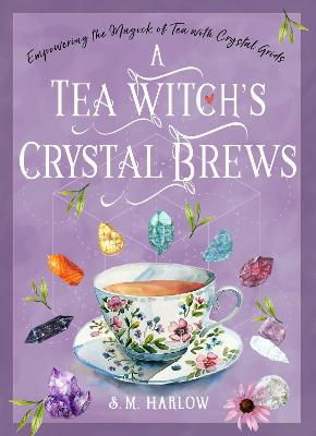 A Tea Witch's Crystal Brews: Empowering The Magick Of Tea With Crystal Grids