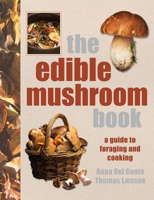 The Edible Mushroom Book: A Gourmet's Guide To Foraging And Cooking