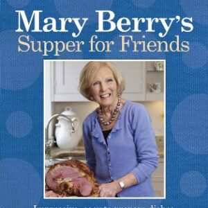 Mary Berry's Supper For Friends: Impressive, Easy To Prepare Dishes For Informal Entertaining