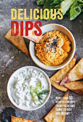 Delicious Dips: More Than 50 Recipes For Dips From Fresh And Tangy To Rich And Creamy