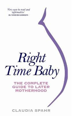 Right Time Baby: The Complete Guide To Later Motherhood