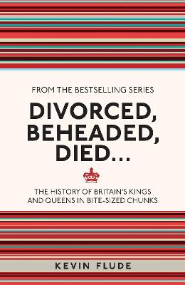 Divorced, Beheaded, Died...: The History Of Britain's Kings And Queens In Bite-Sized Chunks