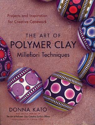 Art Of Polymer Clay Millefiori Techniques, The