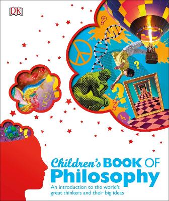Children's Book Of Philosophy: An Introduction To The World's Greatest Thinkers And Their Big Ideas