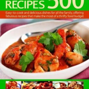 500 Budget Recipes: Easy-To-Cook And Delicious Dishes For All The Family, Offering Fabulous Recipes That Make The Most Of A Thrifty Food Budget