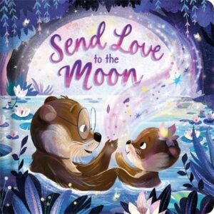 Send Love To The Moon: A Beautifully Illustrated Bedtime Story All About Family And Loved Ones