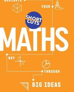 Short Cuts: Maths: Navigate Your Way Through The Big Ideas