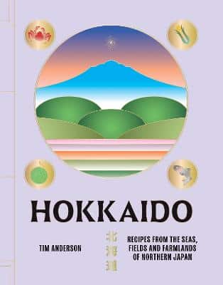 Hokkaido: Recipes From The Seas, Fields And Farmlands Of Northern Japan